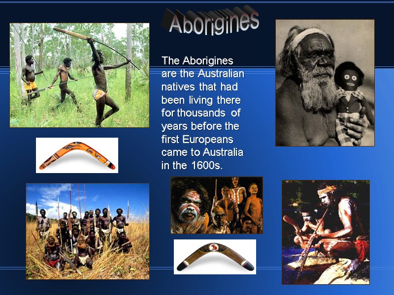 Aborigines The Aborigines are the Australian natives that had been living there for thousands